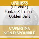 (LP Vinile) Fantas Schimun - Golden Balls vinile
