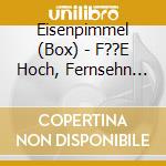 Eisenpimmel (Box) - F??E Hoch, Fernsehn An, Arschlecken cd