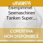Eisenpimmel - Sexmaschinen Tanken Super (Re-Issue cd musicale di Eisenpimmel