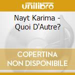 Nayt Karima - Quoi D'Autre? cd musicale di Nayt Karima