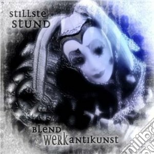 Stillste Stund - Blendwerk Antikunst cd musicale di Stund Stillste