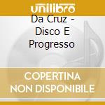Da Cruz - Disco E Progresso cd musicale di Da Cruz
