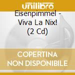 Eisenpimmel - Viva La Nix! (2 Cd) cd
