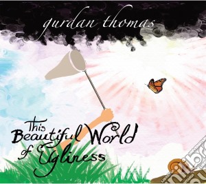 Gurdan Thomas - This Beautiful World Of Ugliness cd musicale di Gurdan Thomas