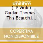 (LP Vinile) Gurdan Thomas - This Beautiful World Of Ugliness