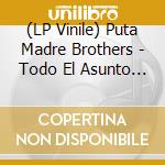 (LP Vinile) Puta Madre Brothers - Todo El Asunto (7') vinile
