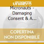 Micronauts - Damaging Consent & A Remixes Retrospect (2 Cd) cd musicale di Micronauts