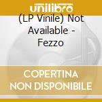 (LP Vinile) Not Available - Fezzo vinile