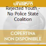 Rejected Youth - No Police State Coalition cd