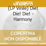 (LP Vinile) Die! Die! Die! - Harmony lp vinile di Die! Die! Die!