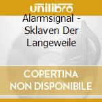 Alarmsignal - Sklaven Der Langeweile cd