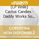 (LP Vinile) Cactus Candies - Daddy Works So Hard (7') vinile