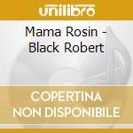 Mama Rosin - Black Robert cd musicale di Rosin Mama