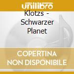 Klotzs - Schwarzer Planet cd musicale di Klotzs