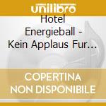 Hotel Energieball - Kein Applaus Fur Scheisse cd