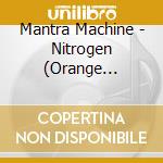 Mantra Machine - Nitrogen (Orange Vinyl-180 Gr.) cd musicale di Mantra Machine