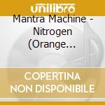 Mantra Machine - Nitrogen (Orange Vinyl-180 Gr.) cd