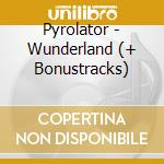 Pyrolator - Wunderland (+ Bonustracks) cd