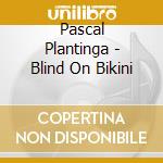 Pascal Plantinga - Blind On Bikini cd musicale