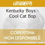 Kentucky Boys - Cool Cat Bop cd musicale di Kentucky Boys