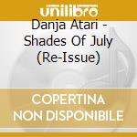 Danja Atari - Shades Of July (Re-Issue) cd musicale di Danja Atari