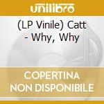 (LP Vinile) Catt - Why, Why vinile