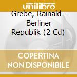 Grebe, Rainald - Berliner Republik (2 Cd) cd