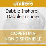 Dabble Inshore - Dabble Inshore cd musicale di Dabble Inshore