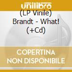 (LP Vinile) Brandt - What! (+Cd) lp vinile di Brandt
