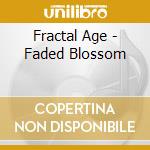 Fractal Age - Faded Blossom cd musicale