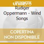 Rudiger Oppermann - Wind Songs cd musicale di Rudiger Oppermann