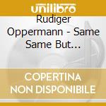 Rudiger Oppermann - Same Same But Different cd musicale di Rudiger Oppermann