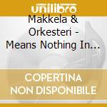 Makkela & Orkesteri - Means Nothing In Hitchin cd musicale di Makkela & Orkesteri