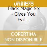 Black Magic Six - Gives You Evil Acupunctio cd musicale di Black Magic Six