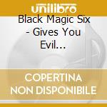 Black Magic Six - Gives You Evil Acupunctio cd