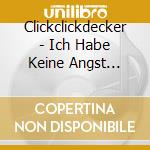 Clickclickdecker - Ich Habe Keine Angst Vor.. cd