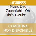 (Music Dvd) Zaunpfahl - Ob Ihr'S Glaubt Oder Nicht cd
