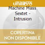 Machine Mass Sextet - Intrusion cd