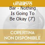 Bar - Nothing Is Going To Be Okay (7') cd