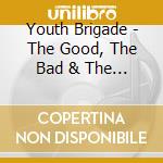 Youth Brigade - The Good, The Bad & The Ugly (Live) cd musicale di Youth Brigade