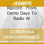Ripcord - From Demo Days To Radio W cd
