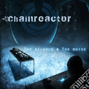 Chainreactor - The Silence & The Noise cd musicale di Chainreactor