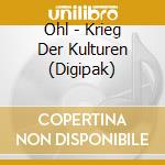 Ohl - Krieg Der Kulturen (Digipak) cd