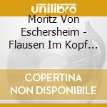 Moritz Von Eschersheim - Flausen Im Kopf & Flusen Im Bauchnabel cd