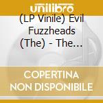 (LP Vinile) Evil Fuzzheads (The) - The Fuzz-O-Phonic Sound Of vinile