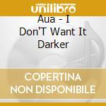 Aua - I Don'T Want It Darker cd