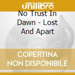 No Trust In Dawn - Lost And Apart cd