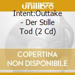 Intent:Outtake - Der Stille Tod (2 Cd) cd