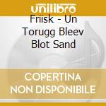 Friisk - Un Torugg Bleev Blot Sand cd