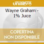 Wayne Graham - 1% Juice cd musicale
